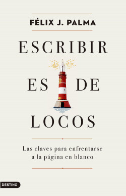 portada_escribir-es-de-locos_felix-j-palma_202102051254 reseña de escribir es de locos de felix j palma