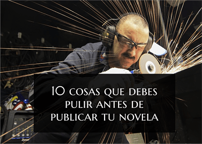 Diez cosas que debes pulir antes de publicar tu novela