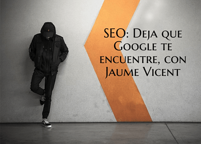 SEO para escritores: deja que Google te encuentre, con Jaume Vicent