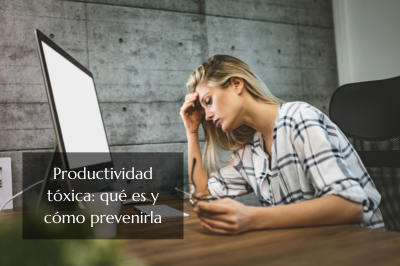 Productividad tóxica: qué es y cómo prevenirla